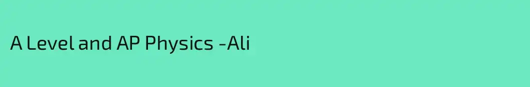 A Level and AP Physics -Ali